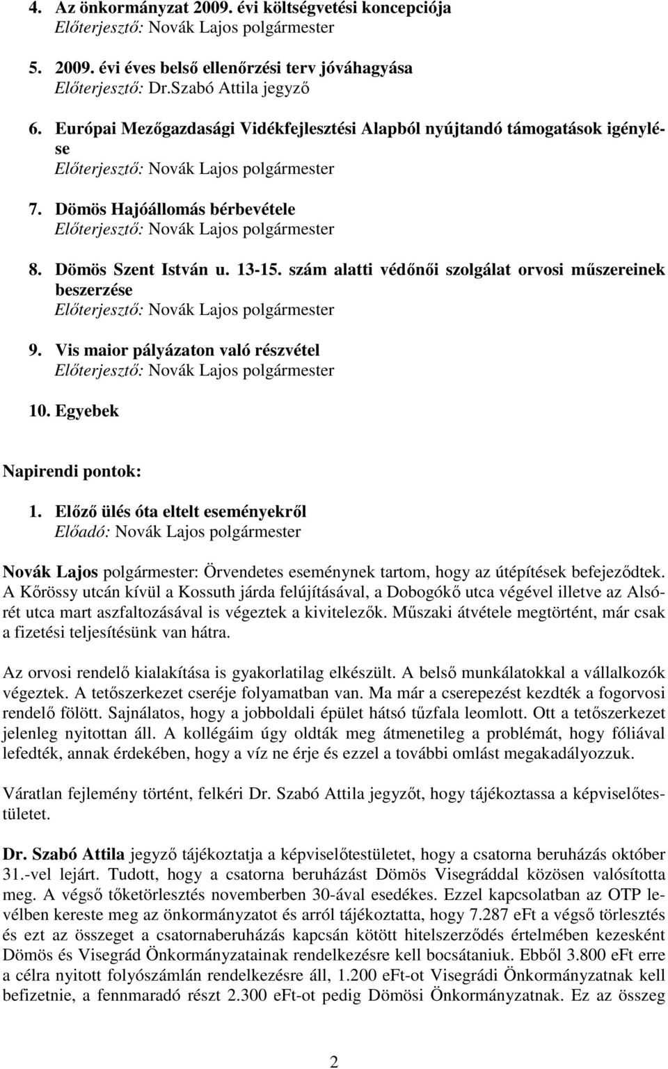 szám alatti védınıi szolgálat orvosi mőszereinek beszerzése 9. Vis maior pályázaton való részvétel 10. Egyebek Napirendi pontok: 1.