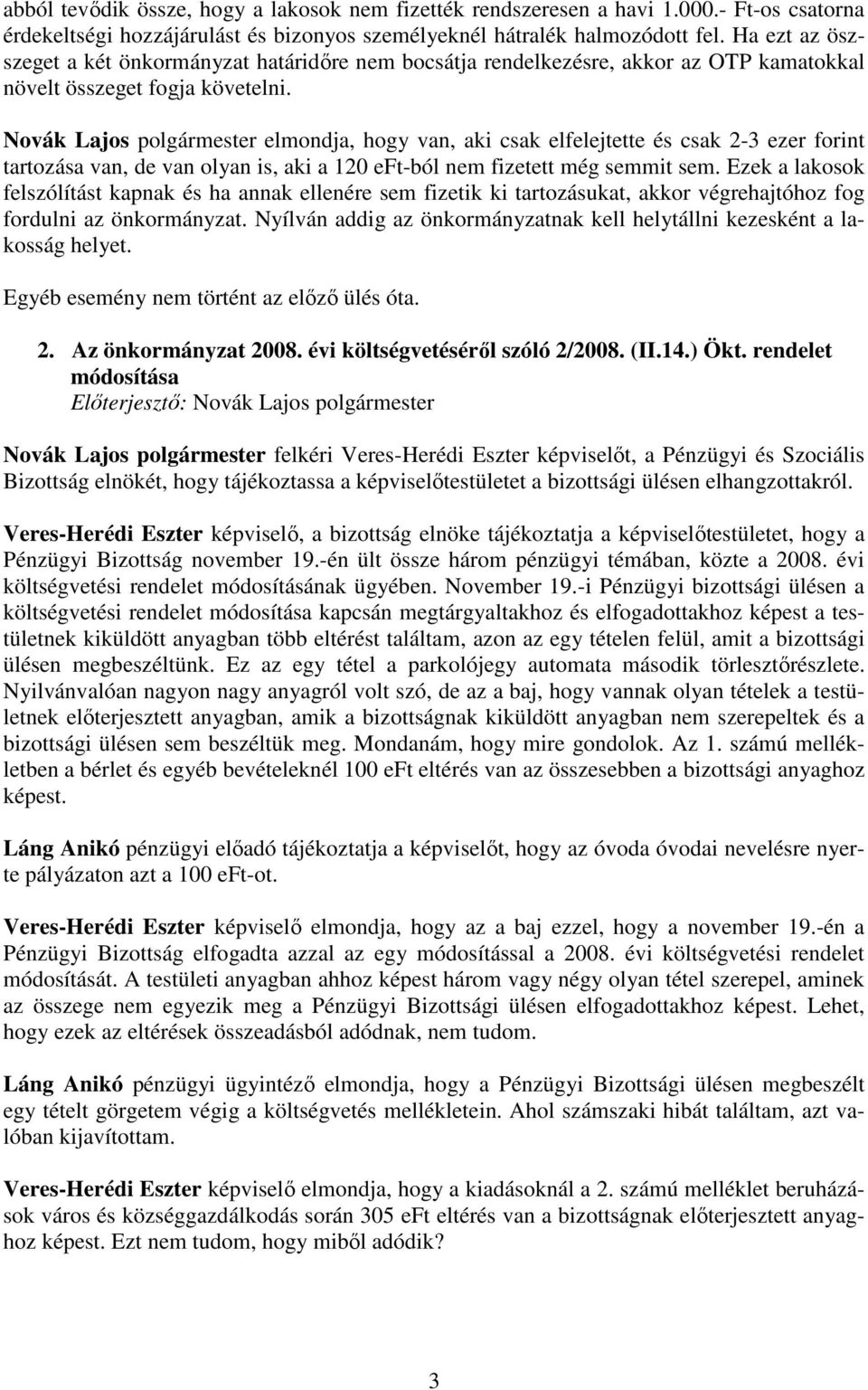 Novák Lajos polgármester elmondja, hogy van, aki csak elfelejtette és csak 2-3 ezer forint tartozása van, de van olyan is, aki a 120 eft-ból nem fizetett még semmit sem.