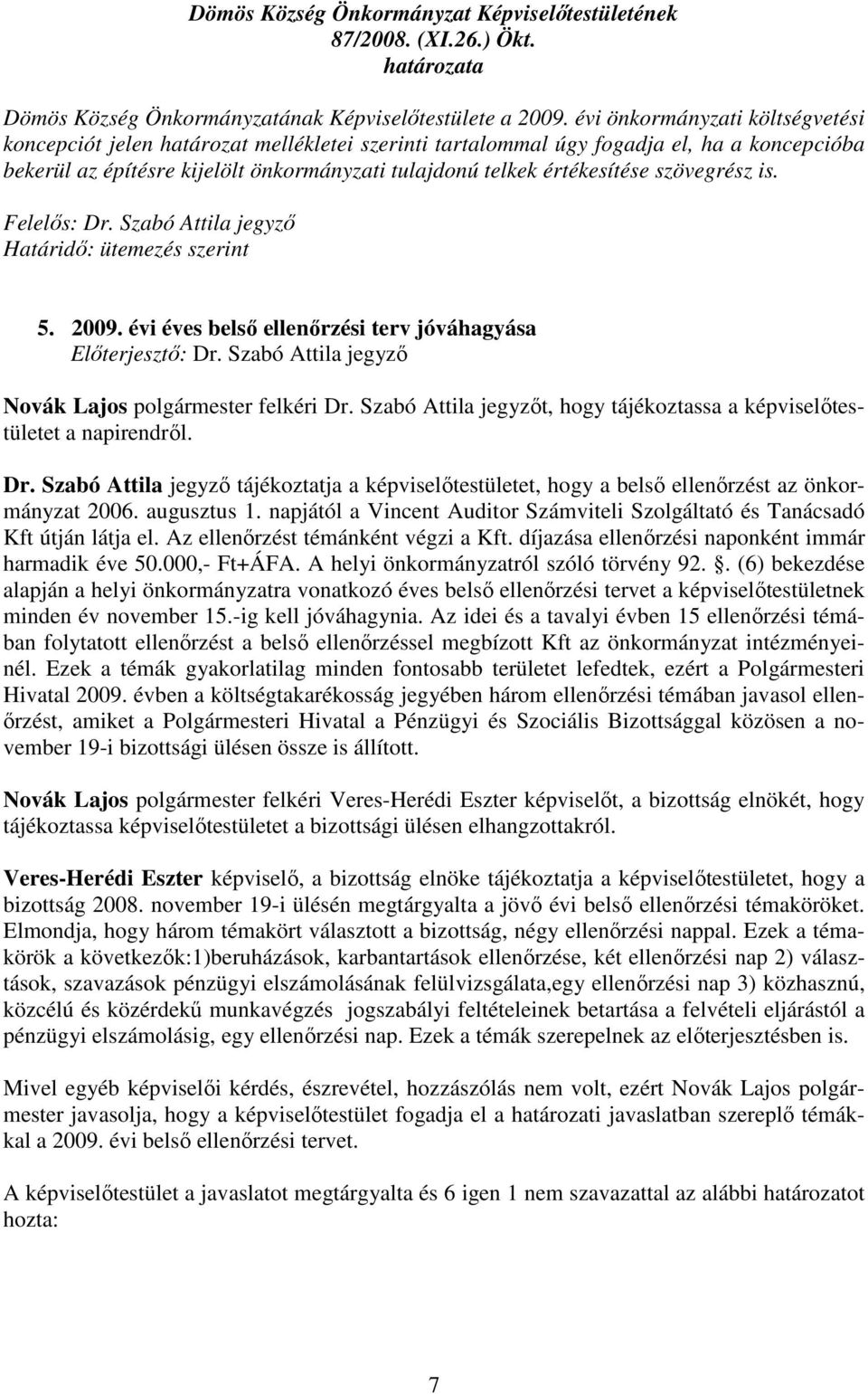 szövegrész is. Felelıs: Dr. Szabó Attila jegyzı Határidı: ütemezés szerint 5. 2009. évi éves belsı ellenırzési terv jóváhagyása Elıterjesztı: Dr.