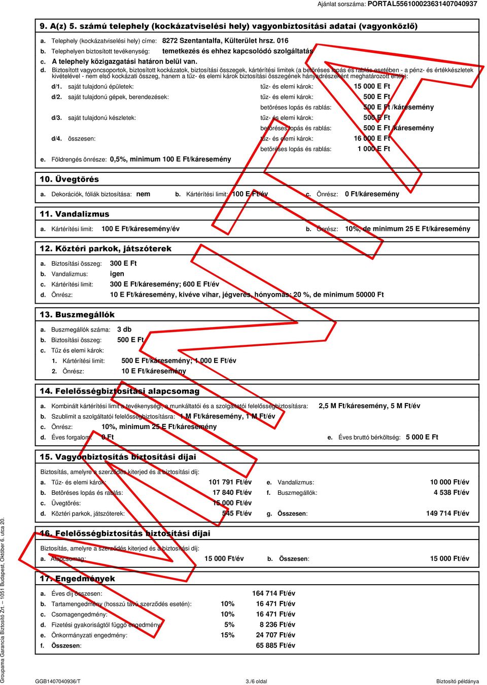 saját tulajdonú gépek, berendezések: tűz- és elemi károk: 500 E Ft d/4. összesen: tűz- és elemi károk: 16 000 E Ft 10. Üvegtörés 1 000 E Ft a. Dekorációk, fóliák biztosítása: nem b.