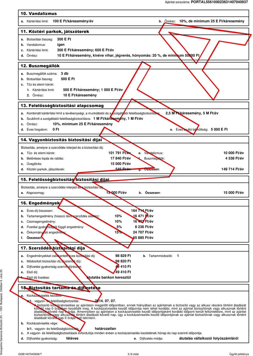 Biztosítási összeg: 500 E Ft c. Tűz és elemi károk: 1. Kártérítési limit: 500 E Ft/káresemény; 1 000 E Ft/év 2. Önrész: 10 E Ft/káresemény 13. Felelősségbiztosítási alapcsomag a.