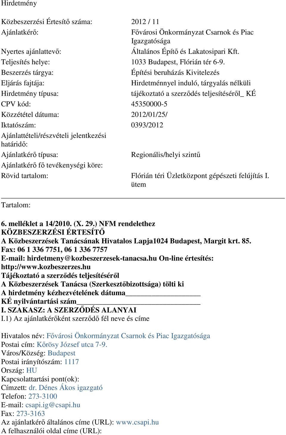 Beszerzés tárgya: Építési beruházás Kivitelezés Eljárás fajtája: Hirdetménnyel induló, tárgyalás nélküli Hirdetmény típusa: tájékoztató a szerződés teljesítéséről_ KÉ CPV kód: 45350000-5 Közzététel