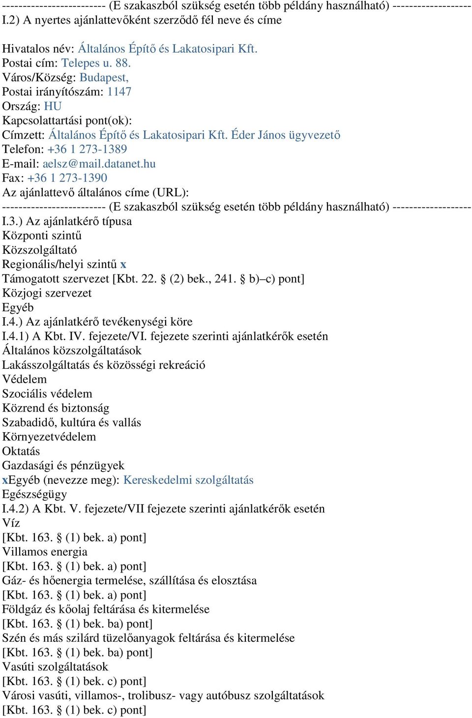 Város/Község: Budapest, Postai irányítószám: 1147 Ország: HU Kapcsolattartási pont(ok): Címzett: Általános Építő és Lakatosipari Kft. Éder János ügyvezető Telefon: +36 1 273-1389 E-mail: aelsz@mail.