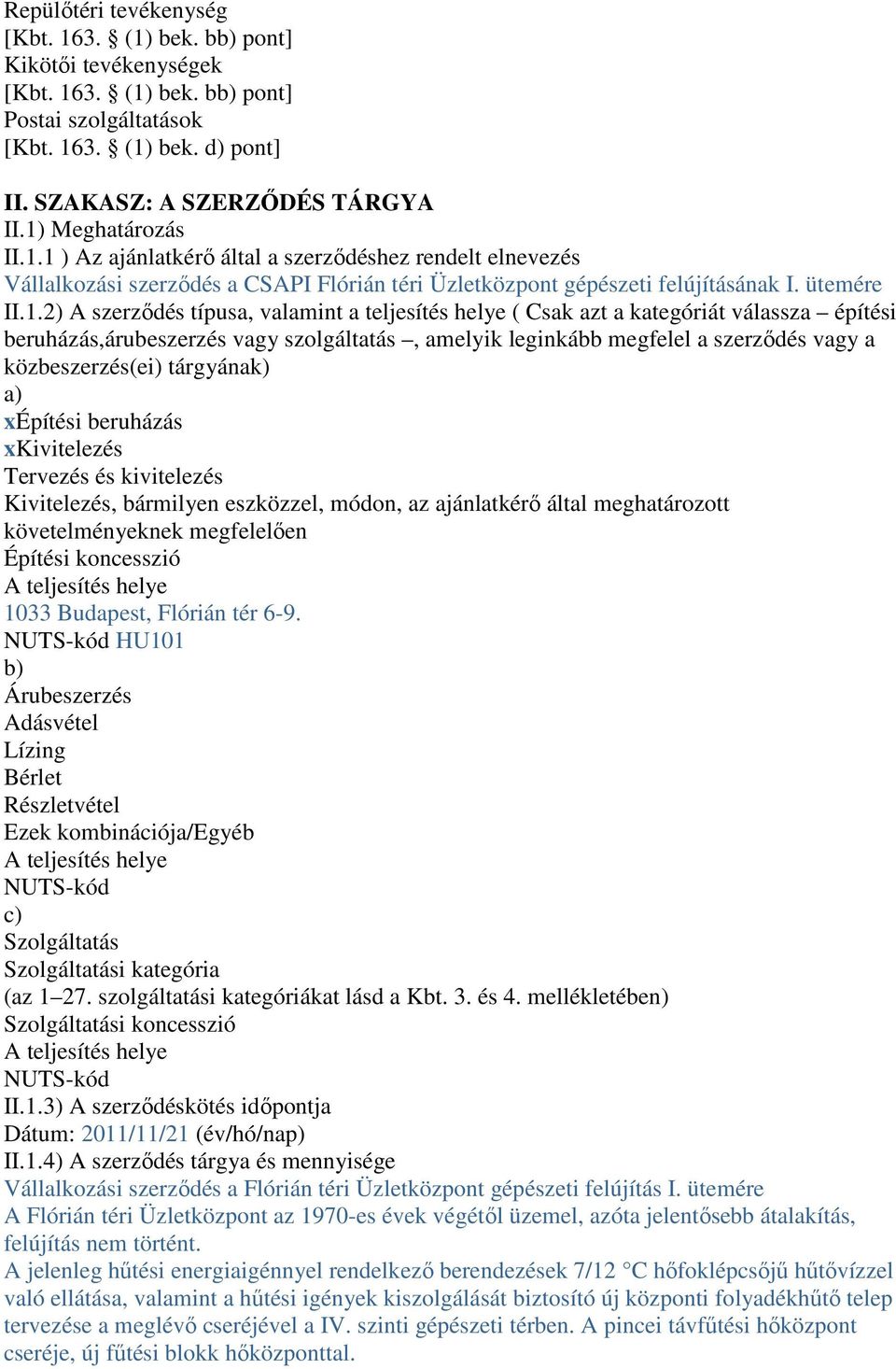 valamint a teljesítés helye ( Csak azt a kategóriát válassza építési beruházás,árubeszerzés vagy szolgáltatás, amelyik leginkább megfelel a szerződés vagy a közbeszerzés(ei) tárgyának) a) xépítési