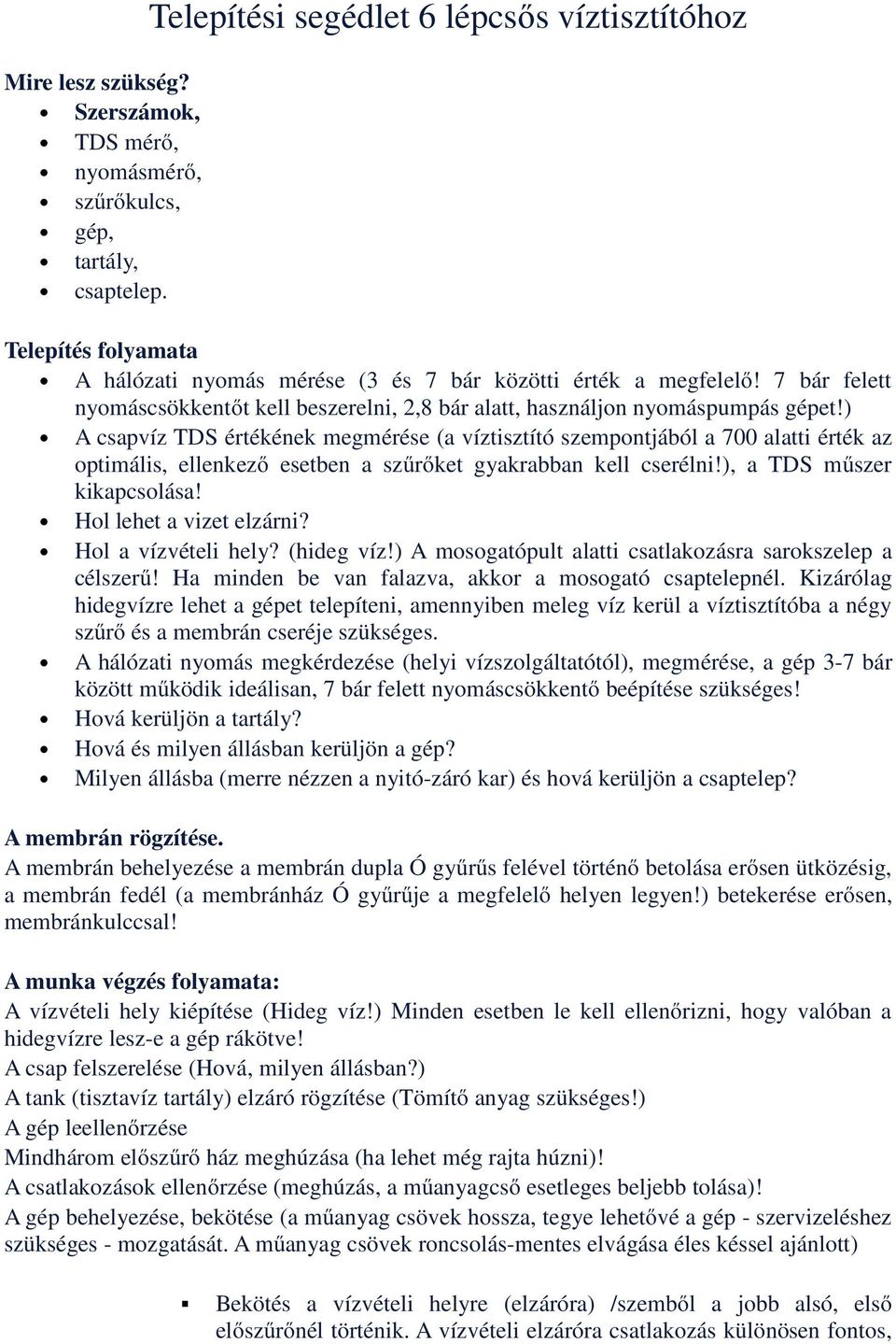 7 bár felett nyomáscsökkentőt kell beszerelni, 2,8 bár alatt, használjon nyomáspumpás gépet!