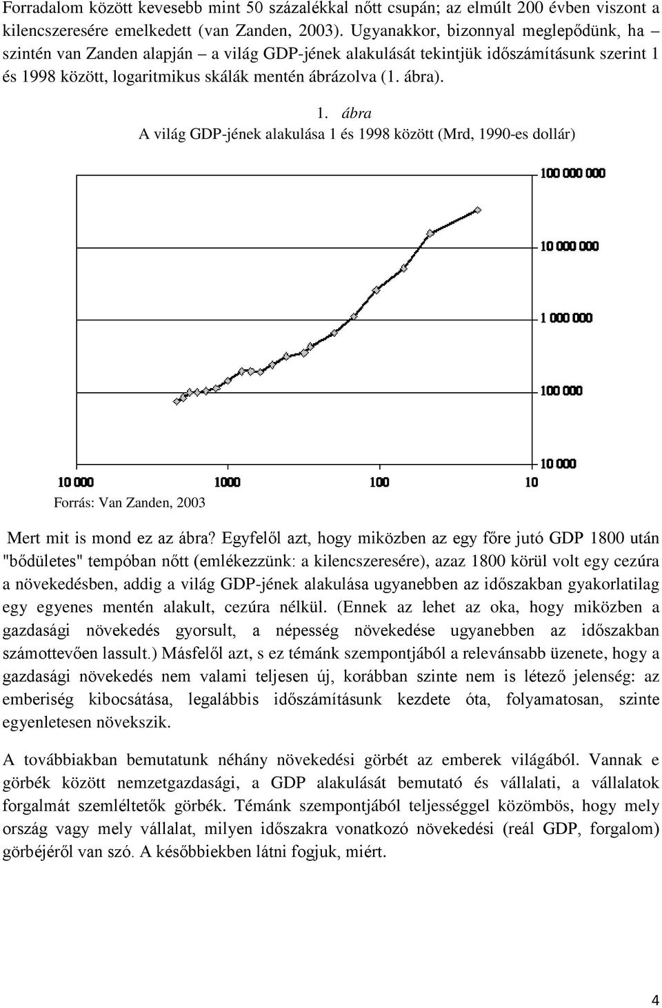és 1998 között, logaritmikus skálák mentén ábrázolva (1. ábra). 1. ábra A világ GDP-jének alakulása 1 és 1998 között (Mrd, 1990-es dollár) Forrás: Van Zanden, 2003 Mert mit is mond ez az ábra?