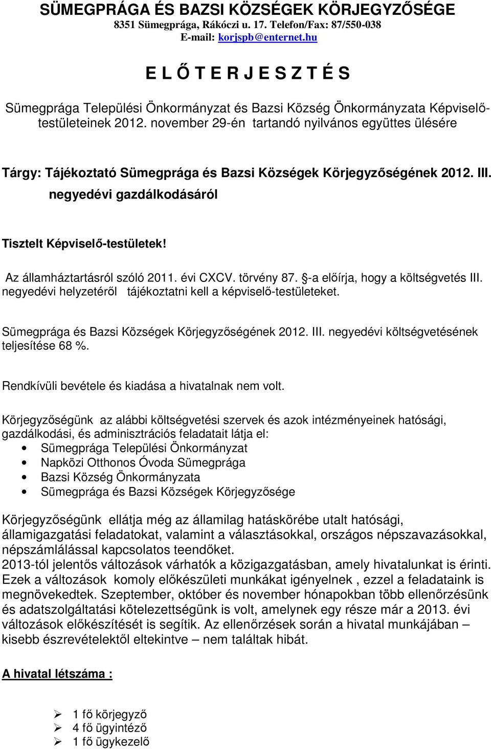 november 29-én tartandó nyilvános együttes ülésére Tárgy: Tájékoztató Sümegprága és Bazsi Községek Körjegyzőségének 212. III. negyedévi gazdálkodásáról Tisztelt Képviselő-testületek!