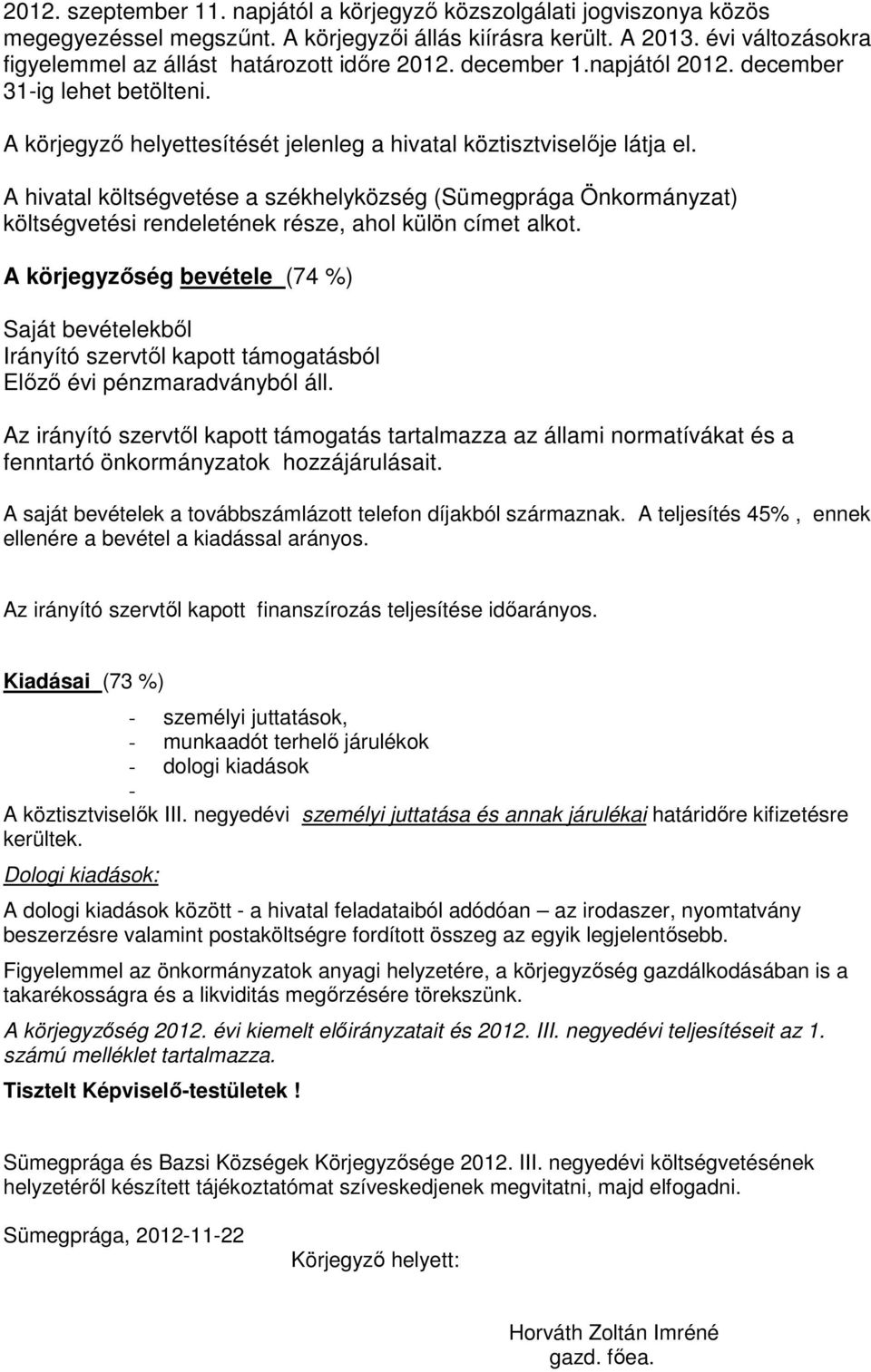 A hivatal költségvetése a székhelyközség (Sümegprága Önkormányzat) költségvetési rendeletének része, ahol külön címet alkot.