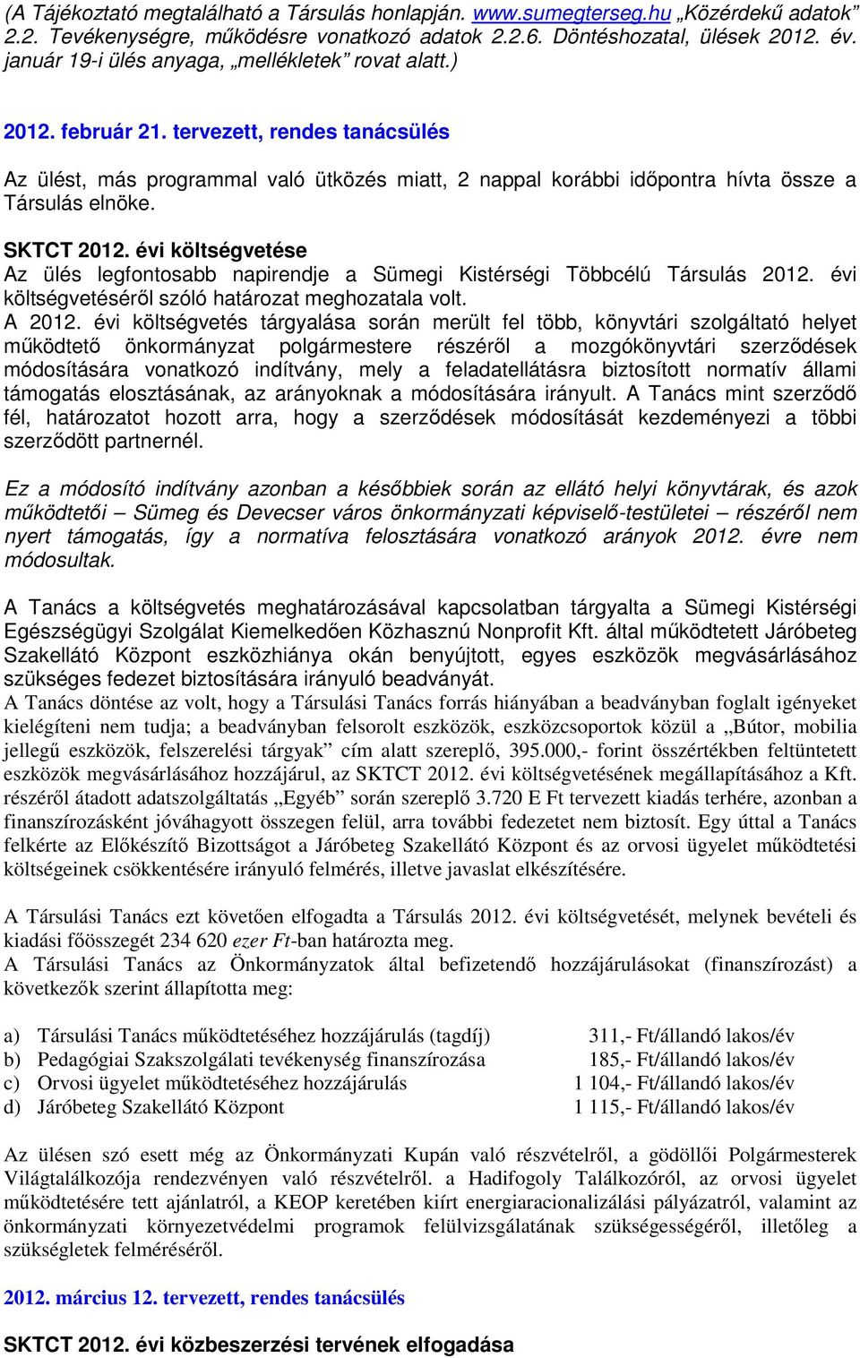 SKTCT 212. évi költségvetése Az ülés legfontosabb napirendje a Sümegi Kistérségi Többcélú Társulás 212. évi költségvetéséről szóló határozat meghozatala volt. A 212.