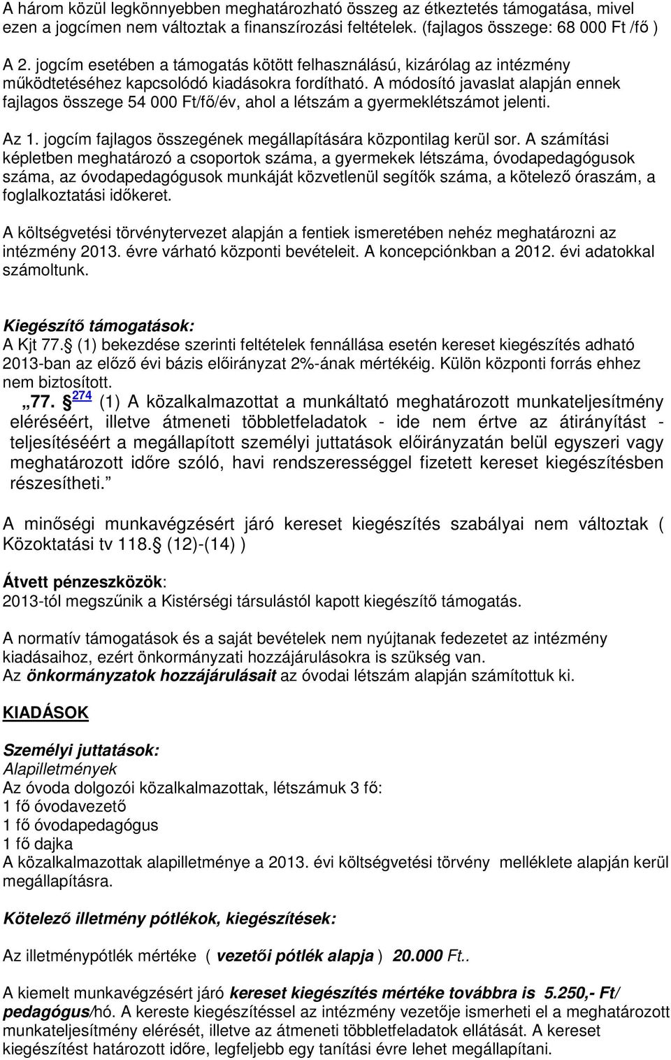 A módosító javaslat alapján ennek fajlagos összege 54 Ft/fő/év, ahol a létszám a gyermeklétszámot jelenti. Az 1. jogcím fajlagos összegének megállapítására központilag kerül sor.