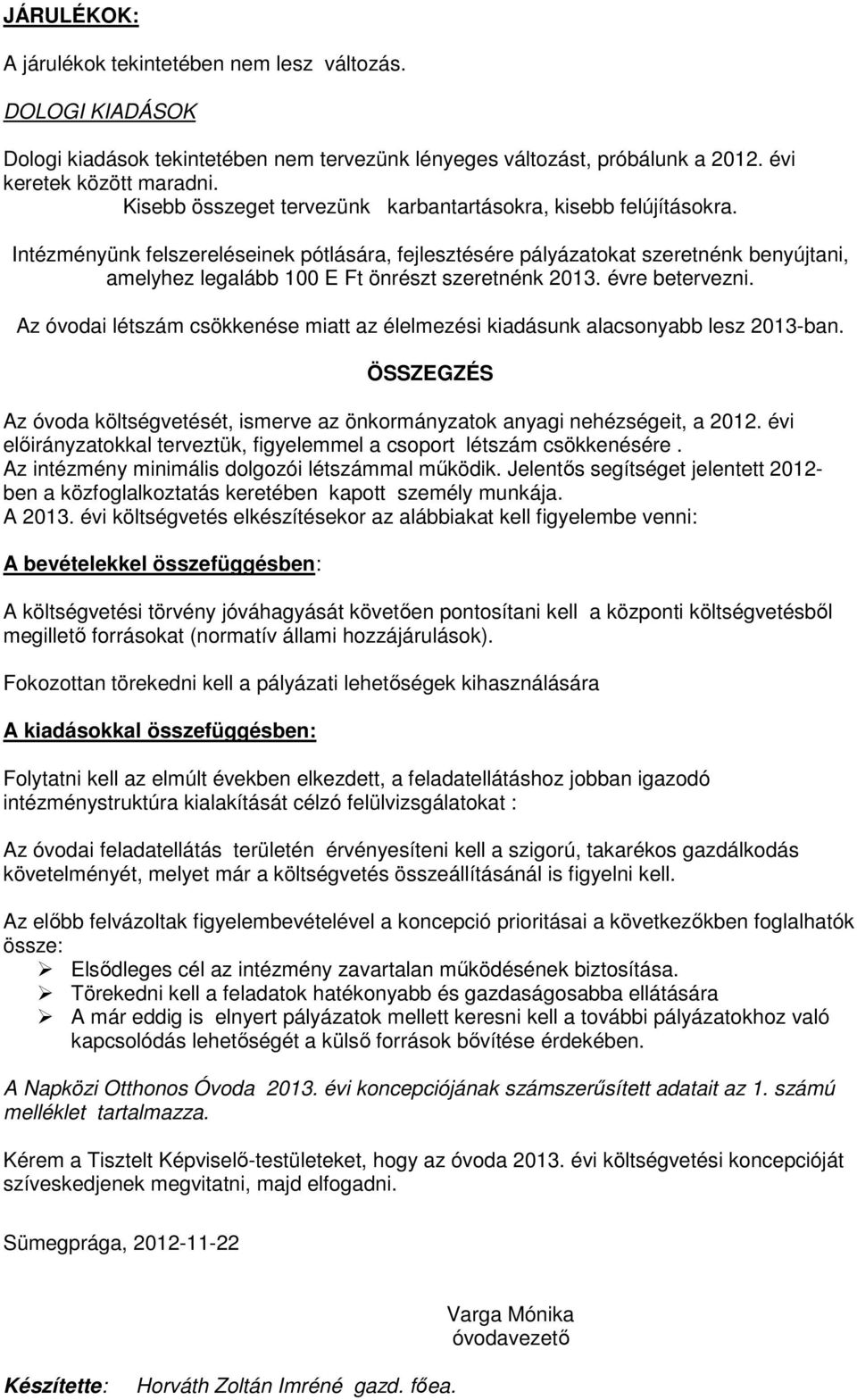 Intézményünk felszereléseinek pótlására, fejlesztésére pályázatokat szeretnénk benyújtani, amelyhez legalább 1 E Ft önrészt szeretnénk 213. évre betervezni.