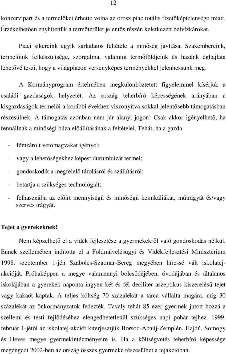 Szakembereink, termelıink felkészültsége, szorgalma, valamint termıföldjeink és hazánk éghajlata lehetıvé teszi, hogy a világpiacon versenyképes terményekkel jelenhessünk meg.