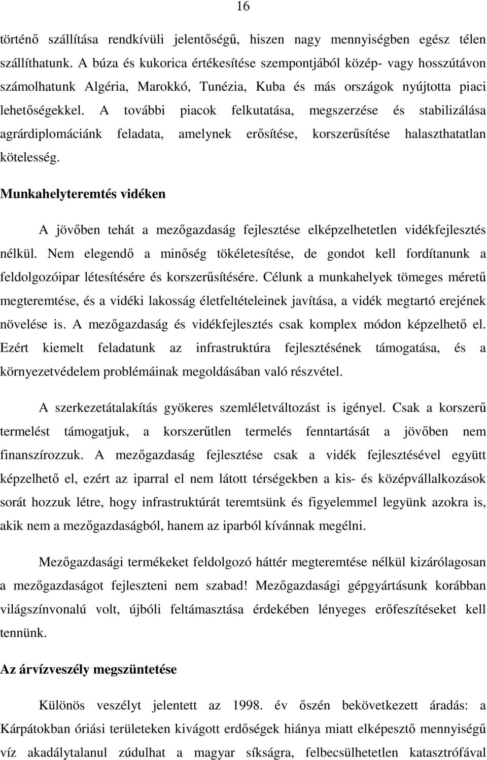 A további piacok felkutatása, megszerzése és stabilizálása agrárdiplomáciánk feladata, amelynek erısítése, korszerősítése halaszthatatlan kötelesség.