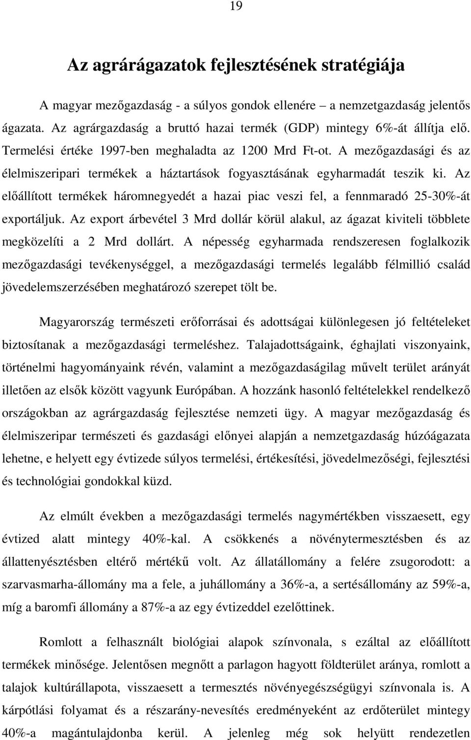 A mezıgazdasági és az élelmiszeripari termékek a háztartások fogyasztásának egyharmadát teszik ki. Az elıállított termékek háromnegyedét a hazai piac veszi fel, a fennmaradó 25-30%-át exportáljuk.