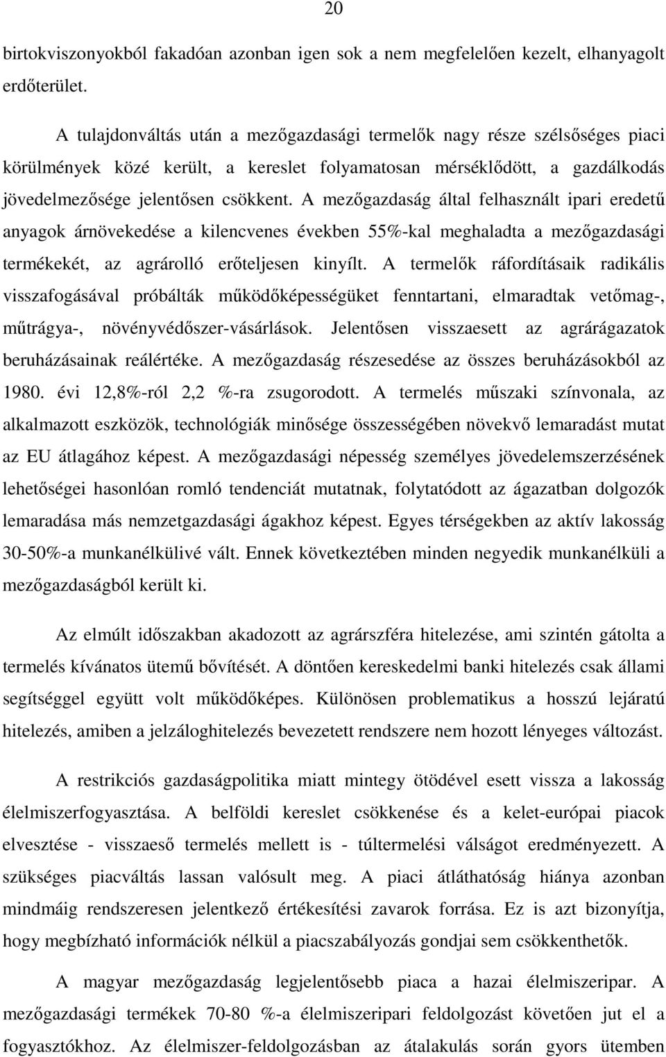 A mezıgazdaság által felhasznált ipari eredető anyagok árnövekedése a kilencvenes években 55%-kal meghaladta a mezıgazdasági termékekét, az agrárolló erıteljesen kinyílt.