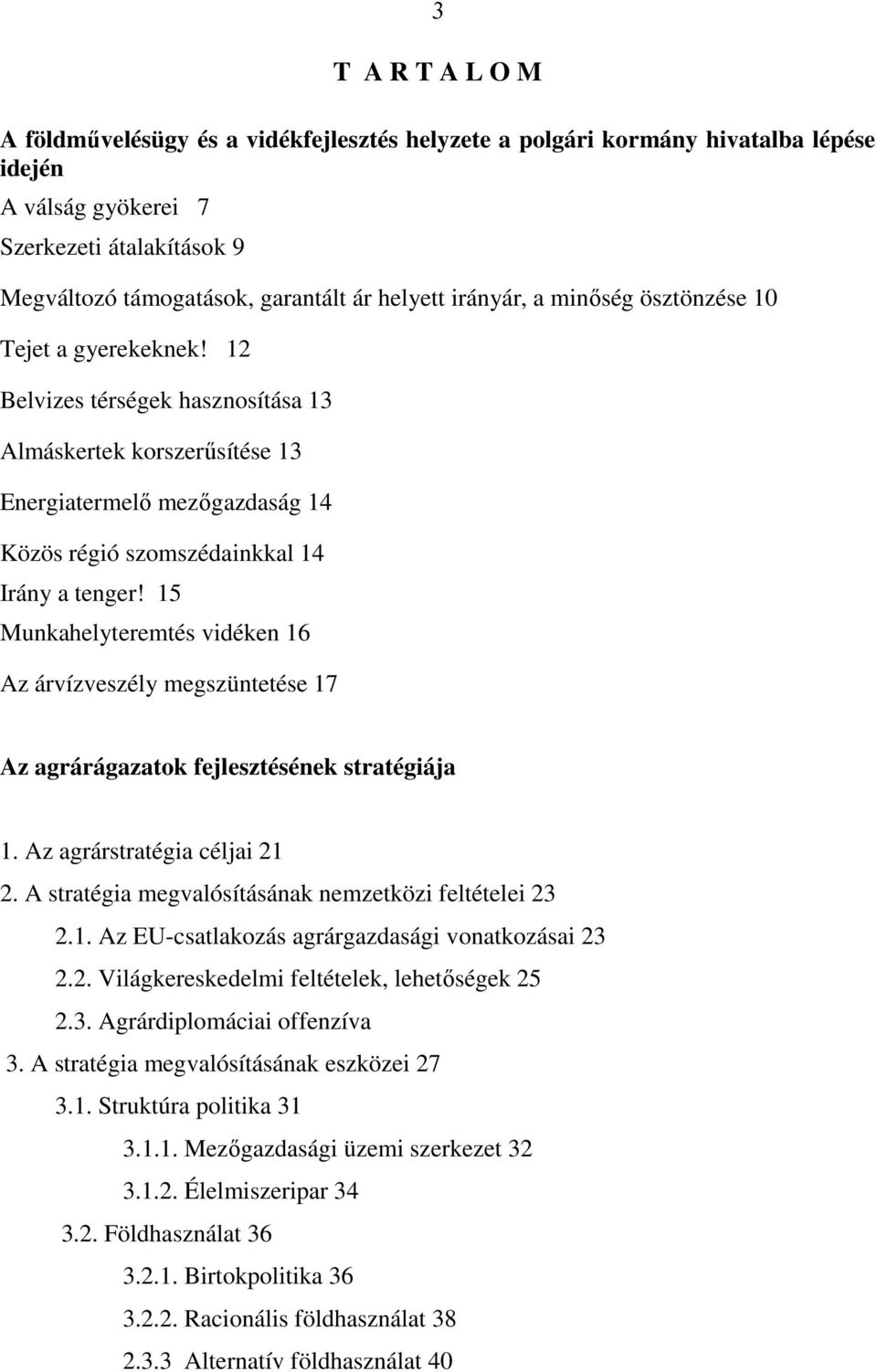 15 Munkahelyteremtés vidéken 16 Az árvízveszély megszüntetése 17 Az agrárágazatok fejlesztésének stratégiája 1. Az agrárstratégia céljai 21 2. A stratégia megvalósításának nemzetközi feltételei 23 2.