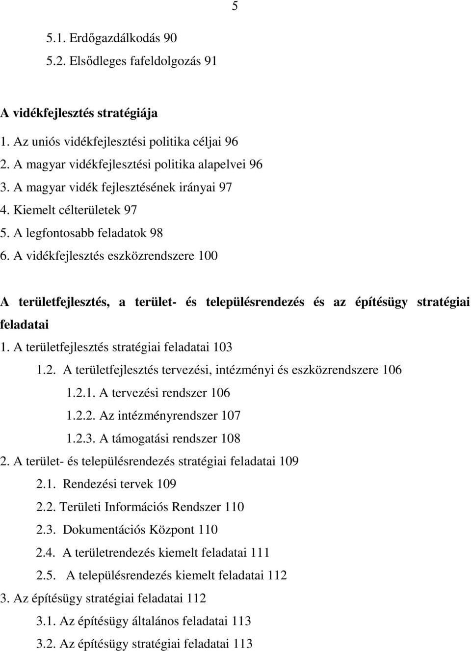 A vidékfejlesztés eszközrendszere 100 A területfejlesztés, a terület- és településrendezés és az építésügy stratégiai feladatai 1. A területfejlesztés stratégiai feladatai 103 1.2.