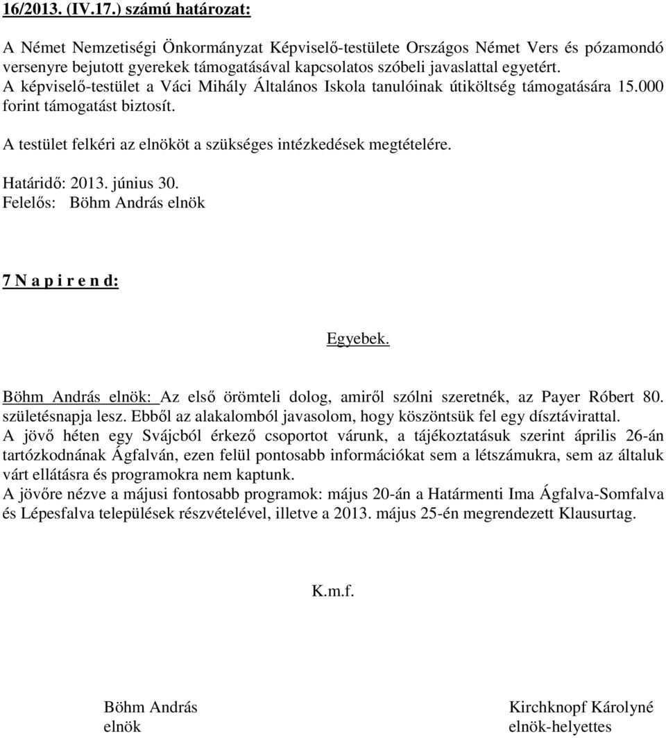 A képviselő-testület a Váci Mihály Általános Iskola tanulóinak útiköltség támogatására 15.000 forint támogatást biztosít. Határidő: 2013. június 30. 7 N a p i r e n d: Egyebek.