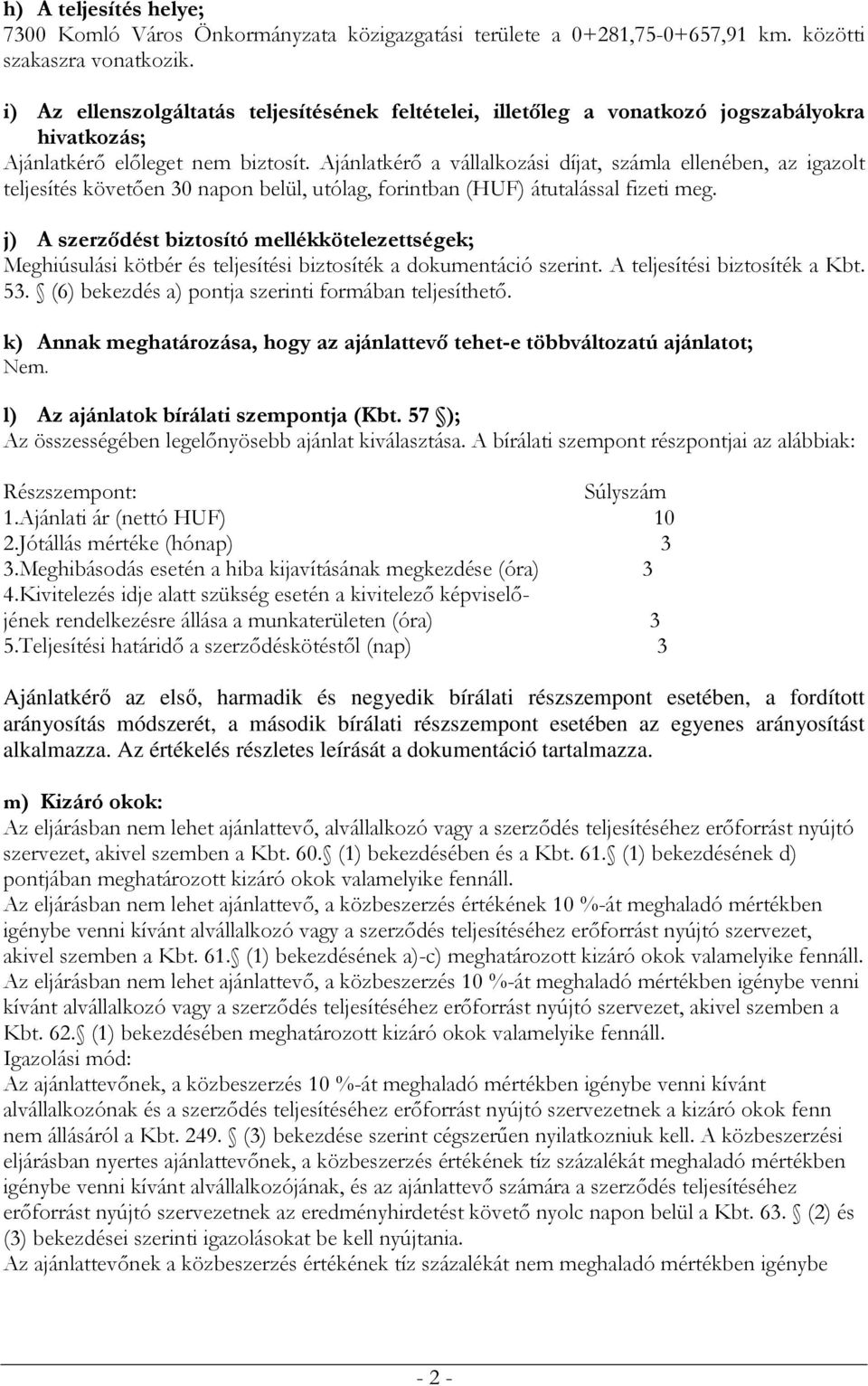 Ajánlatkérő a vállalkozási díjat, számla ellenében, az igazolt teljesítés követően 30 napon belül, utólag, forintban (HUF) átutalással fizeti meg.