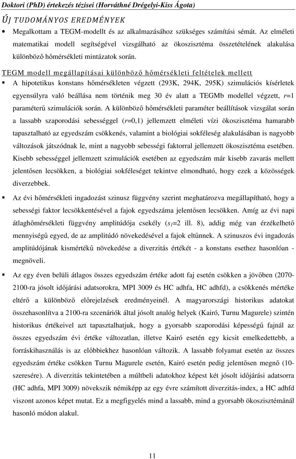 TEGM modell megállapításai különböző hőmérsékleti feltételek mellett A hipotetikus konstans hőmérsékleten végzett (293K, 294K, 295K) szimulációs kísérletek egyensúlyra való beállása nem történik meg