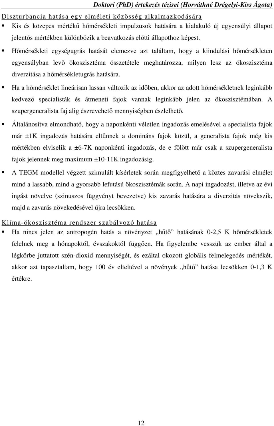 Hőmérsékleti egységugrás hatását elemezve azt találtam, hogy a kiindulási hőmérsékleten egyensúlyban levő ökoszisztéma összetétele meghatározza, milyen lesz az ökoszisztéma diverzitása a