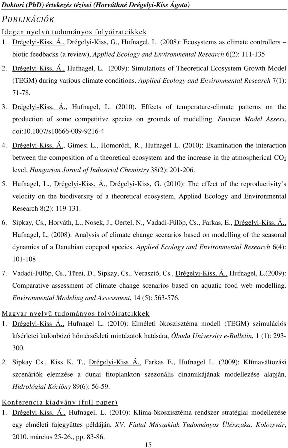 (2009): Simulations of Theoretical Ecosystem Growth Model (TEGM) during various climate conditions. Applied Ecology and Environmental Research 7(1): 71-78. 3. Drégelyi-Kiss, Á., Hufnagel, L. (2010).