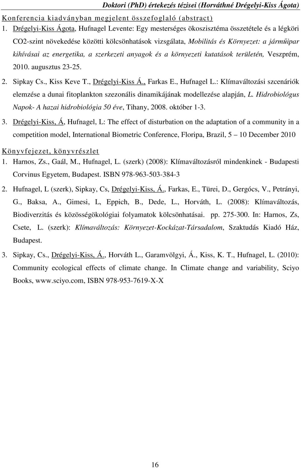 energetika, a szerkezeti anyagok és a környezeti kutatások területén, Veszprém, 2010. augusztus 23-25. 2. Sipkay Cs., Kiss Keve T., Drégelyi-Kiss Á., Farkas E., Hufnagel L.