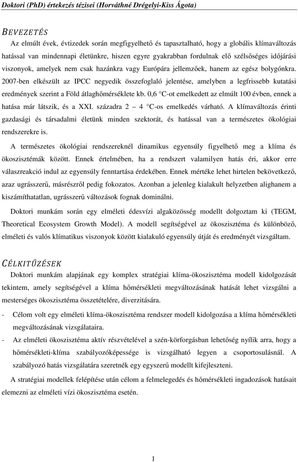 2007-ben elkészült az IPCC negyedik összefoglaló jelentése, amelyben a legfrissebb kutatási eredmények szerint a Föld átlaghőmérséklete kb.