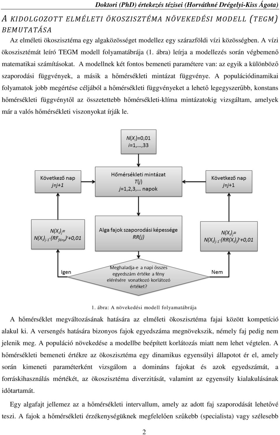 A modellnek két fontos bemeneti paramétere van: az egyik a különböző szaporodási függvények, a másik a hőmérsékleti mintázat függvénye.