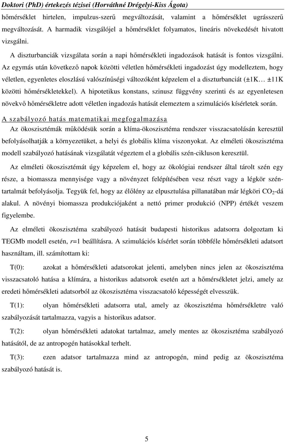 Az egymás után következő napok közötti véletlen hőmérsékleti ingadozást úgy modelleztem, hogy véletlen, egyenletes eloszlású valószínűségi változóként képzelem el a diszturbanciát (±1K ±11K közötti