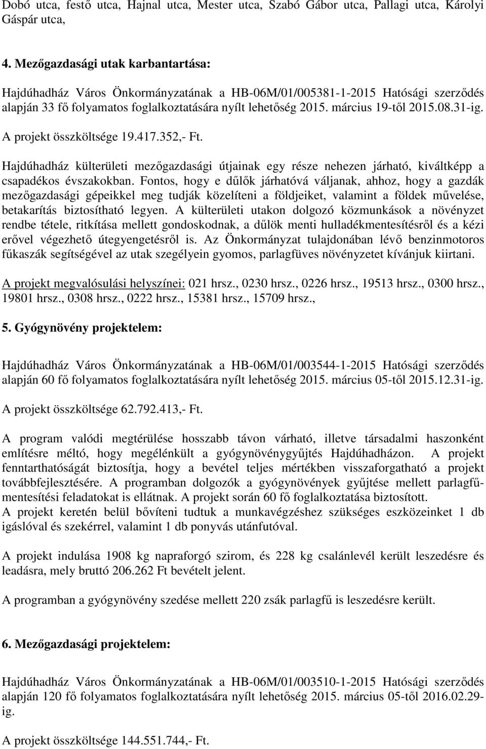 08.31-ig. A projekt összköltsége 19.417.352,- Ft. Hajdúhadház külterületi mezőgazdasági útjainak egy része nehezen járható, kiváltképp a csapadékos évszakokban.