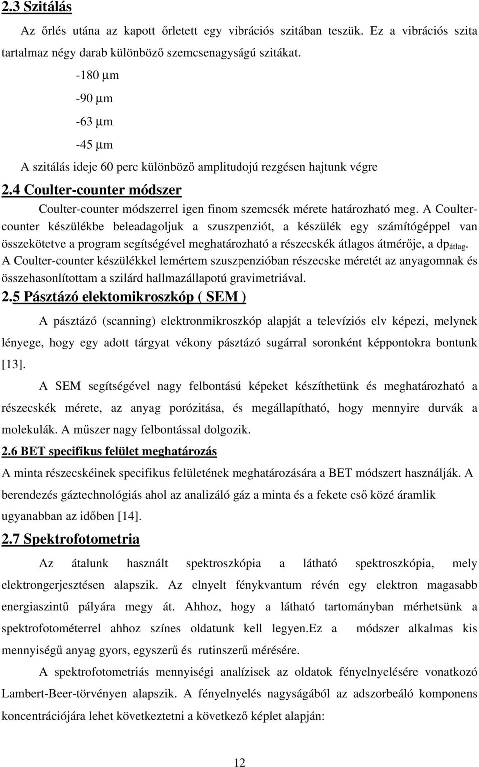 A Coultercounter készülékbe beleadagoljuk a szuszpenziót, a készülék egy számítógéppel van összekötetve a program segítségével meghatározható a részecskék átlagos átmérője, a dp átlag.