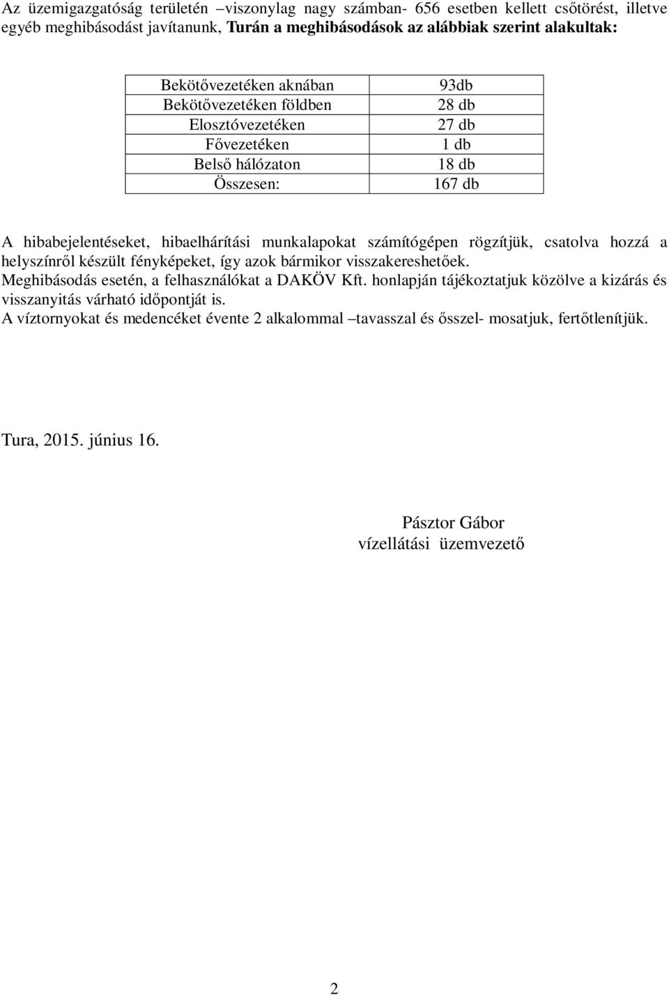 számítógépen rögzítjük, csatolva hozzá a helyszínr l készült fényképeket, így azok bármikor visszakereshet ek. Meghibásodás esetén, a felhasználókat a DAKÖV Kft.