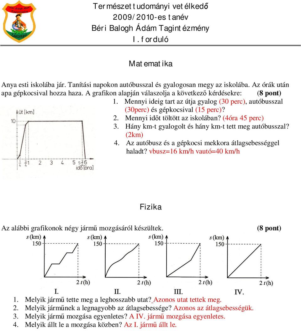 (4óra 45 perc) 3. Hány km-t gyalogolt és hány km-t tett meg autóbusszal? (2km) 4. Az autóbusz és a gépkocsi mekkora átlagsebességgel haladt?