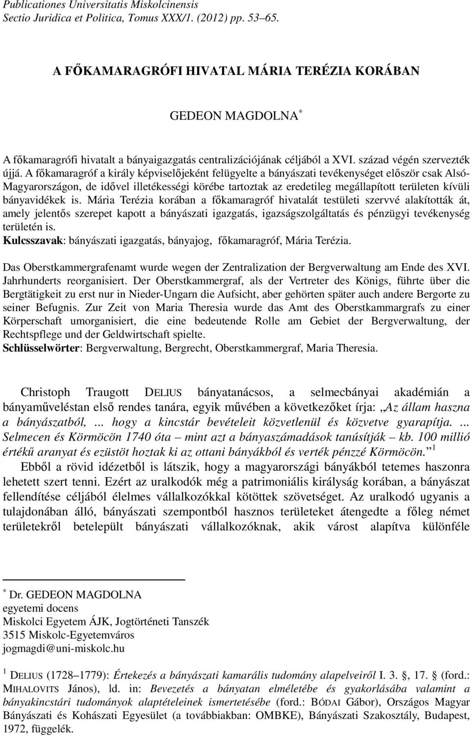 A főkamaragróf a király képviselőjeként felügyelte a bányászati tevékenységet először csak Alsó- Magyarországon, de idővel illetékességi körébe tartoztak az eredetileg megállapított területen kívüli