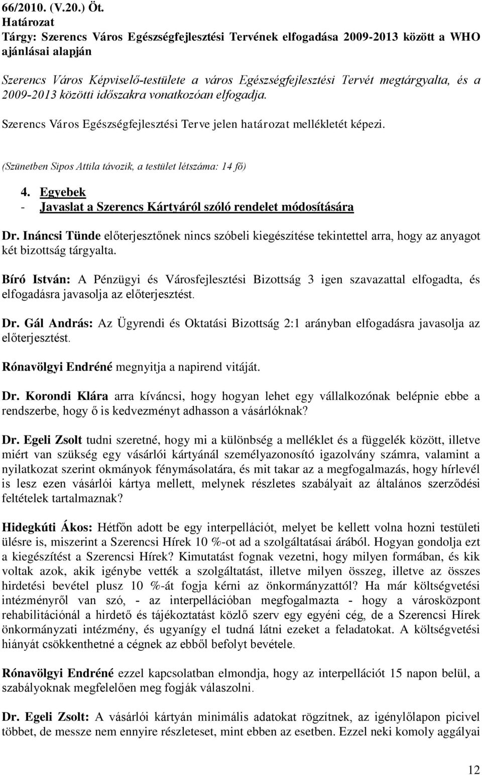 a 2009-2013 közötti időszakra vonatkozóan elfogadja. Szerencs Város Egészségfejlesztési Terve jelen határozat mellékletét képezi. (Szünetben Sipos Attila távozik, a testület létszáma: 14 fő) 4.