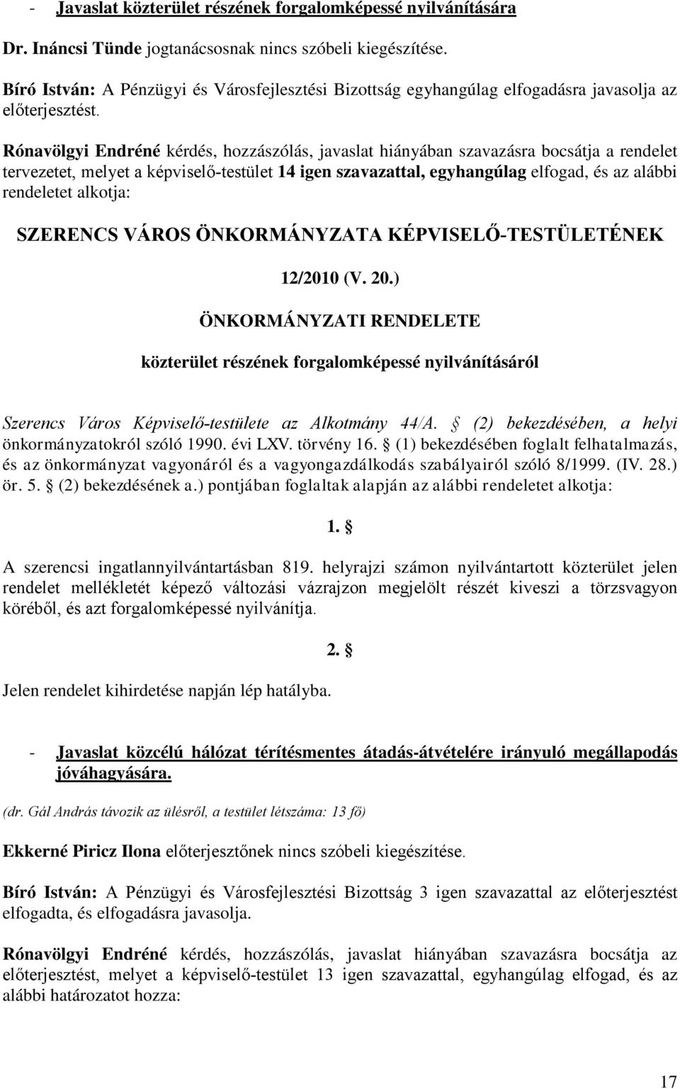 Rónavölgyi Endréné kérdés, hozzászólás, javaslat hiányában szavazásra bocsátja a rendelet tervezetet, melyet a képviselő-testület 14 igen szavazattal, egyhangúlag elfogad, és az alábbi rendeletet