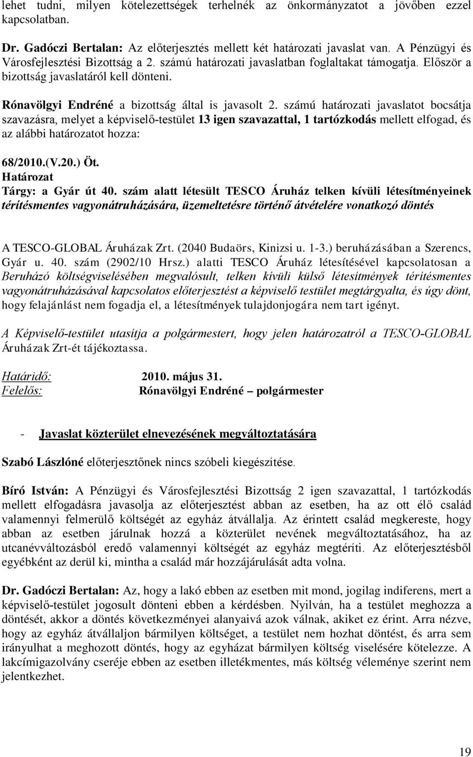 számú határozati javaslatot bocsátja szavazásra, melyet a képviselő-testület 13 igen szavazattal, 1 tartózkodás mellett elfogad, és az alábbi határozatot hozza: 68/2010.(V.20.) Öt.