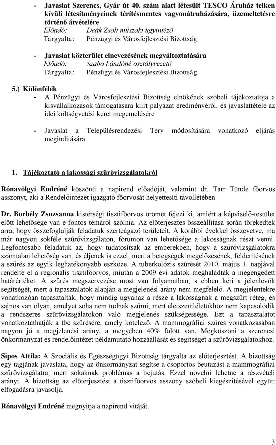 Városfejlesztési Bizottság - Javaslat közterület elnevezésének megváltoztatására Előadó: Szabó Lászlóné osztályvezető Tárgyalta: Pénzügyi és Városfejlesztési Bizottság 5.