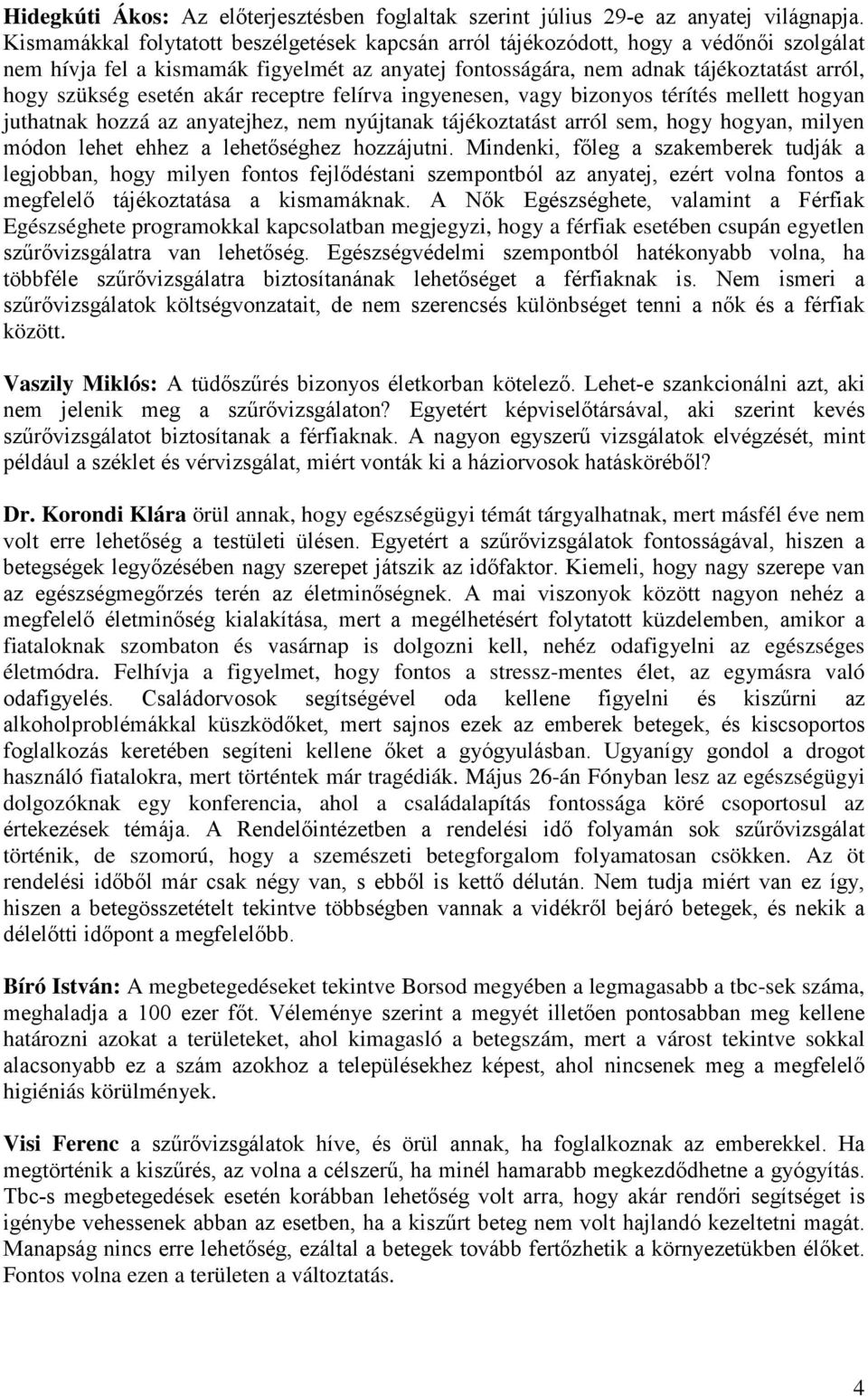 esetén akár receptre felírva ingyenesen, vagy bizonyos térítés mellett hogyan juthatnak hozzá az anyatejhez, nem nyújtanak tájékoztatást arról sem, hogy hogyan, milyen módon lehet ehhez a