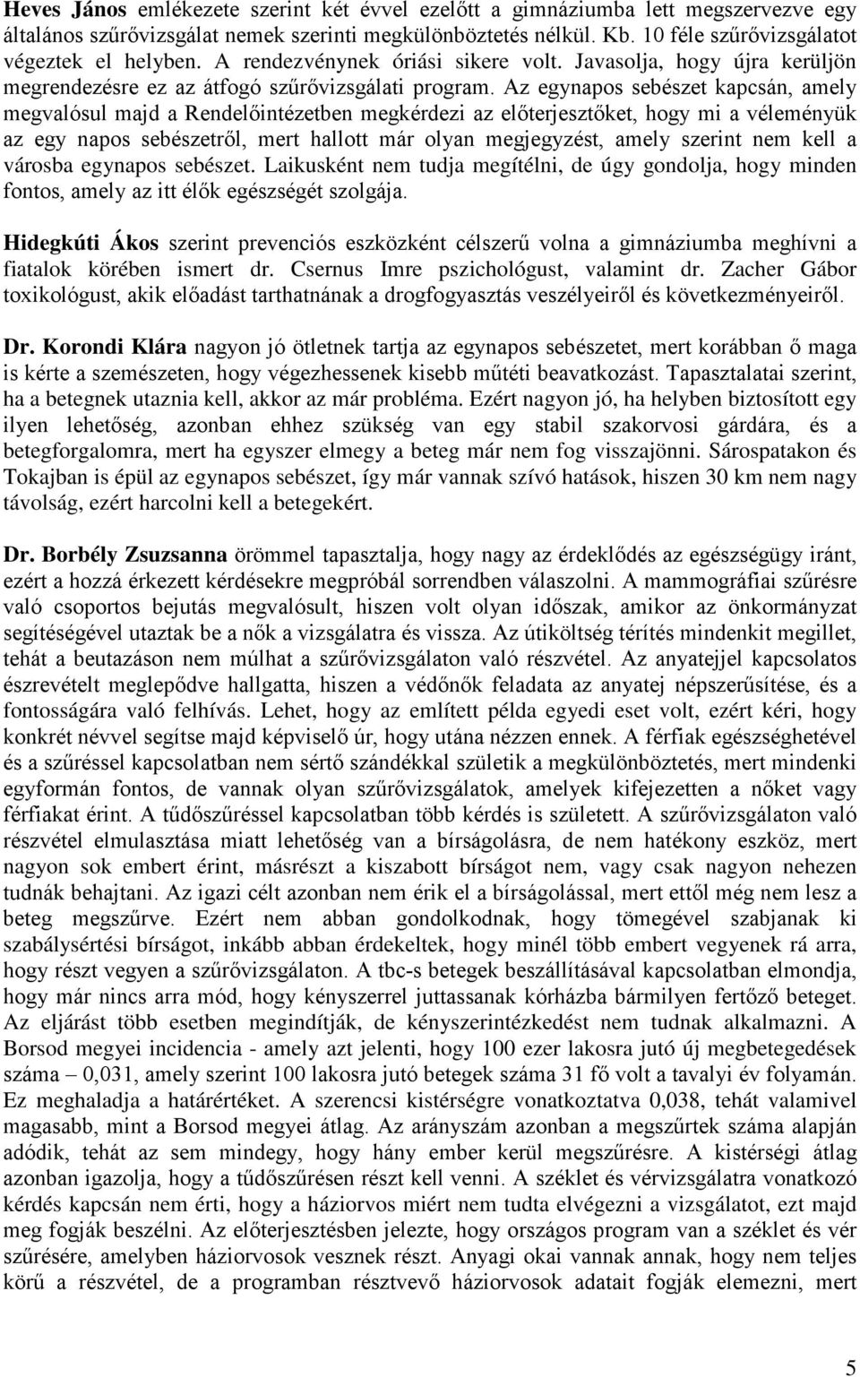 Az egynapos sebészet kapcsán, amely megvalósul majd a Rendelőintézetben megkérdezi az előterjesztőket, hogy mi a véleményük az egy napos sebészetről, mert hallott már olyan megjegyzést, amely szerint