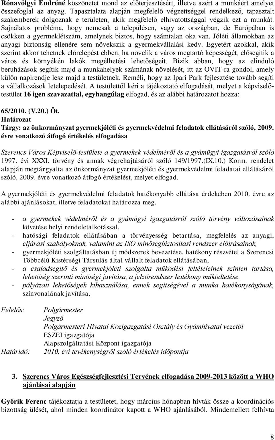 Sajnálatos probléma, hogy nemcsak a településen, vagy az országban, de Európában is csökken a gyermeklétszám, amelynek biztos, hogy számtalan oka van.