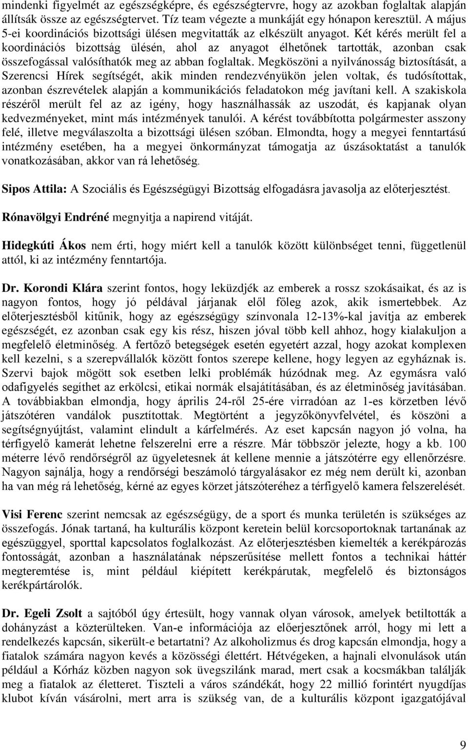 Két kérés merült fel a koordinációs bizottság ülésén, ahol az anyagot élhetőnek tartották, azonban csak összefogással valósíthatók meg az abban foglaltak.