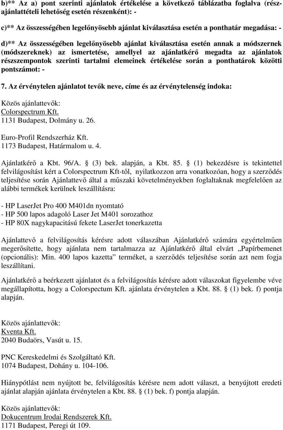 szerinti tartalmi elemeinek értékelése során a ponthatárok közötti pontszámot: - 7. Az érvénytelen ajánlatot tevők neve, címe és az érvénytelenség indoka: Colorspectrum Kft. 1131 Budapest, Dolmány u.