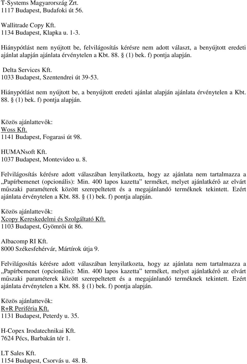 Hiánypótlást nem nyújtott be, a benyújtott eredeti ajánlat alapján ajánlata érvénytelen a Kbt. 88. (1) bek. f) pontja alapján. Woss Kft. 1141 Budapest, Fogarasi út 98. HUMANsoft Kft.