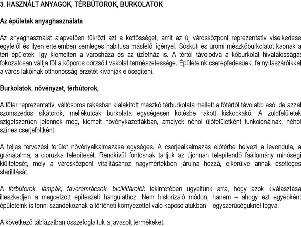 A tértől távolodva a kőburkolat hivatalosságát fokozatosan váltja föl a kőporos dörzsölt vakolat természetessége.