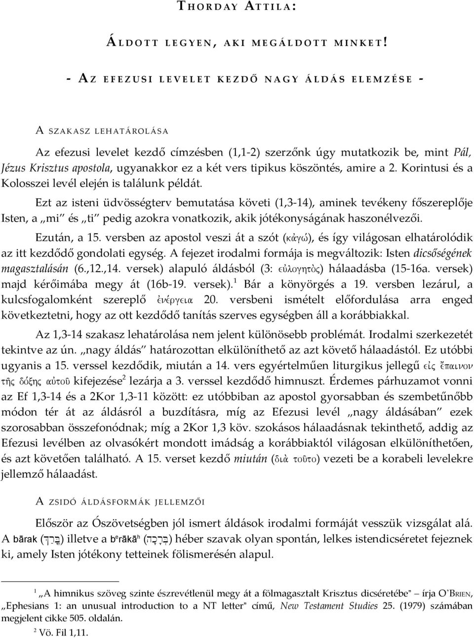 apostola, ugyanakkor ez a két vers tipikus köszöntés, amire a 2. Korintusi és a Kolosszei levél elején is találunk példát.