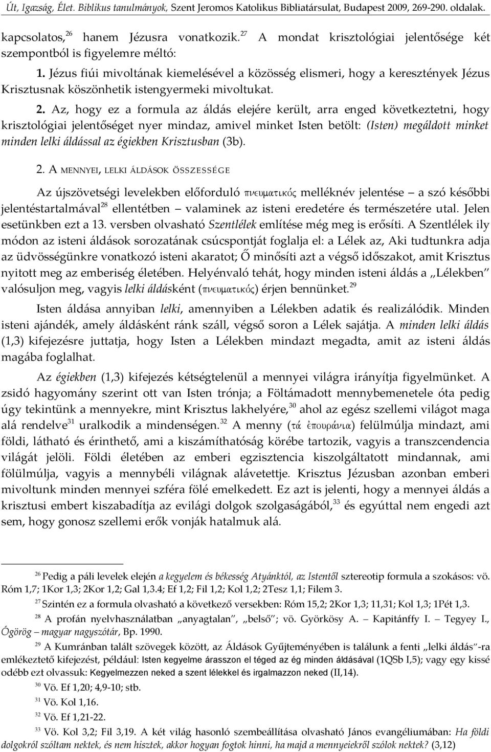 Az, hogy ez a formula az áldás elejére került, arra enged következtetni, hogy krisztológiai jelentőséget nyer mindaz, amivel minket Isten betölt: (Isten) megáldott minket minden lelki áldással az