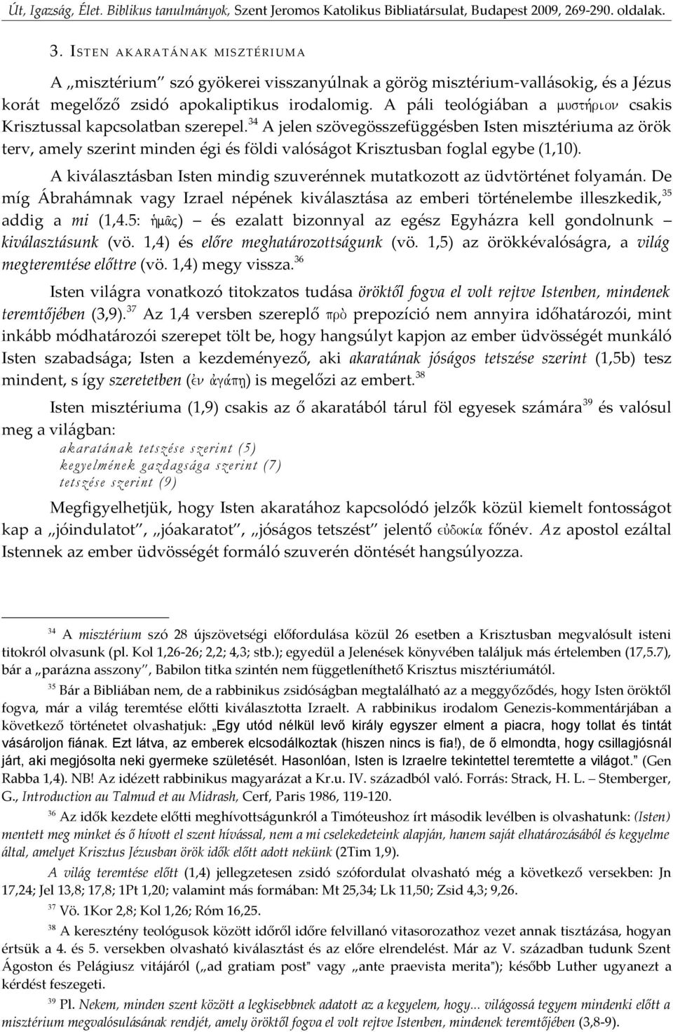 34 A jelen szövegösszefüggésben Isten misztériuma az örök terv, amely szerint minden égi és földi valóságot Krisztusban foglal egybe (1,10).