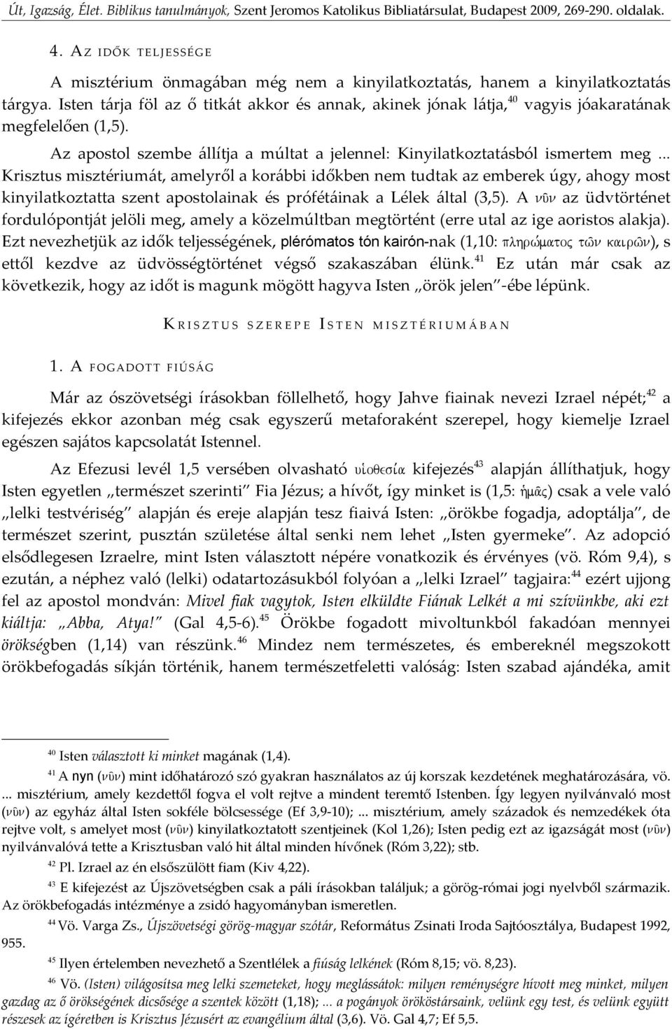 .. Krisztus misztériumát, amelyről a korábbi időkben nem tudtak az emberek úgy, ahogy most kinyilatkoztatta szent apostolainak és prófétáinak a Lélek által (3,5).